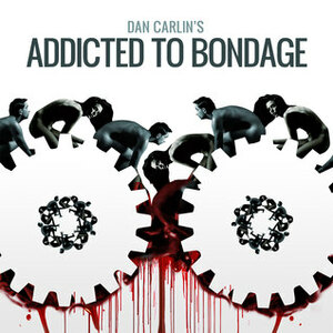 Addicted to Bondage by Dan Carlin