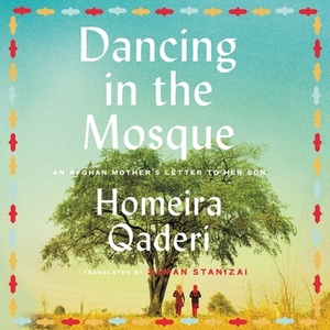 Dancing in the Mosque: An Afghan Mother's Letter to Her Son by Homeira Qaderi