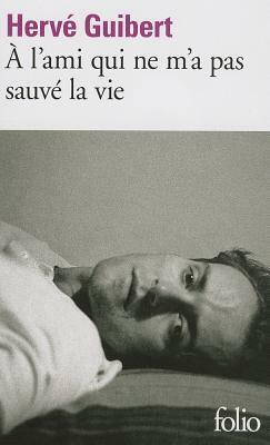 À l'ami qui ne m'a pas sauvé la vie by Hervé Guibert