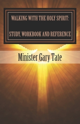Walking with the Holy Spirit: Study, Workbook and Reference by Gary Tate