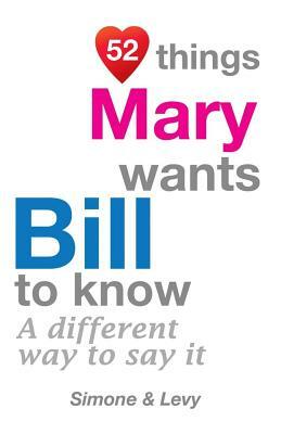 52 Things Mary Wants Bill To Know: A Different Way To Say It by Levy, J. L. Leyva, Simone