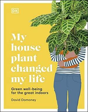 My Houseplant Changed My Life: Green well-being for the great indoors by David Domoney