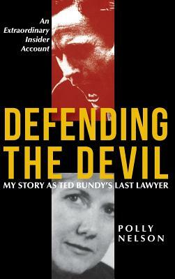 Defending the Devil: My Story As Ted Bundy's Last Lawyer by Polly Nelson