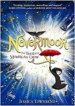 Nevermoor: The Trials of Morrigan Crow by Jessica Townsend