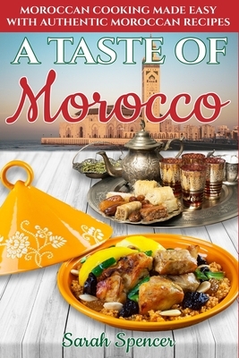 A Taste of Morocco: Moroccan Cooking Made Easy with Authentic Moroccan Recipes ***Black and White Edition*** by Sarah Spencer