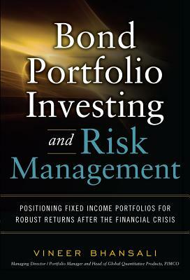 Bond Portfolio Investing and Risk Management: Positioning Fixed Income Portfolios for Robust Returns After the Financial Crisis by Vineer Bhansali