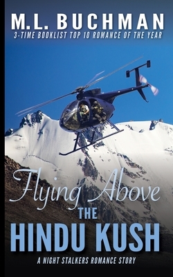 Flying Above the Hindu Kush: a military Special Operations romance story by M.L. Buchman