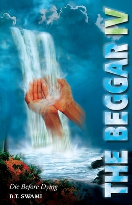 The Beggar IV: Die Before Dying by Bhakti Tirtha Swami