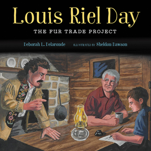 Louis Riel Day: The Fur Trade Project by Deborah L. Delaronde