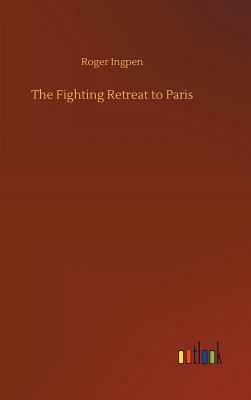 The Fighting Retreat to Paris by Roger Ingpen