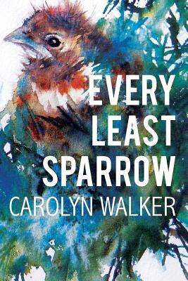 Every Least Sparrow by Carolyn Walker