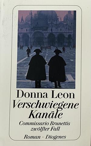 Verschwiegene Kanäle: Commissario Brunettis zwölfter Fall ; Roman by Donna Leon