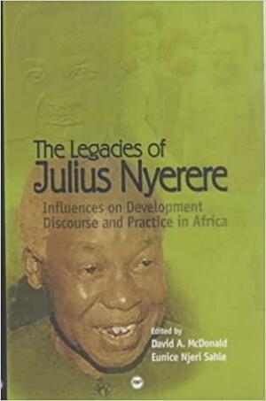 The Legacies of Julius Nyerere: Influences on Development Discourse and Practice in Afirca by Eunice Njeri Sahle, David A. McDonald