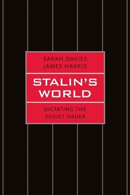 Stalin's World: Dictating the Soviet Order by James Harris, Sarah Davies