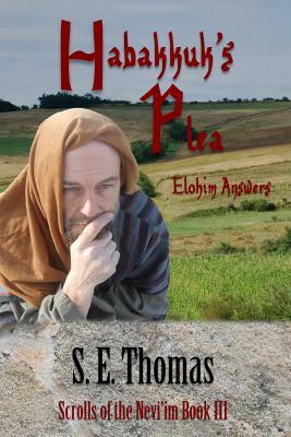 Habakkuk's Plea: Elohim Answers by S. E. Thomas