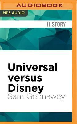 Universal Versus Disney: The Unofficial Guide to American Theme Parks' Greatest Rivalry by Sam Gennawey