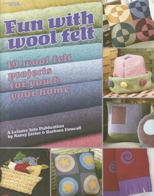 Fun with Wool Felt: 19 Wool Felt Projects for You & Your Home by Barbara Finwall, Nancy Javier