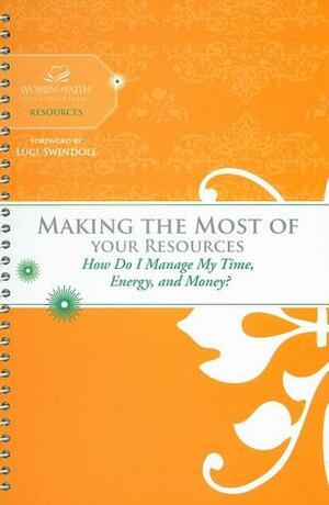 Making the Most of Your Resources: How Do I Manage My Time, Energy, and Money? by Margaret Feinberg