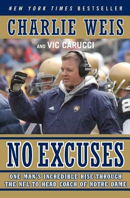 No Excuses: One Man's Incredible Rise Through the NFL to Head Coach of Notre Dame by Charlie Weis, Vic Carucci