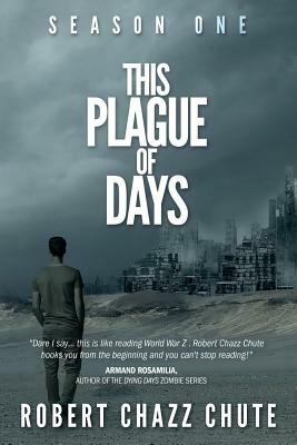 This Plague of Days, Season One: The Siege by Robert Chazz Chute