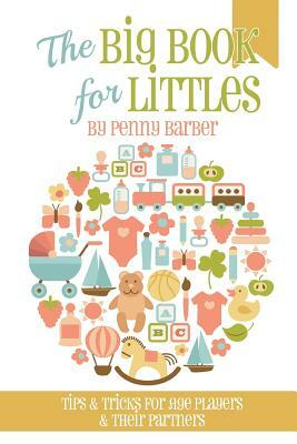 The Big Book for Littles: Tips & Tricks for Age Players & Their Partners by Penny Barber