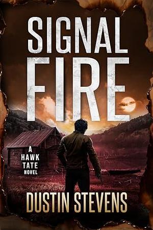 Signal Fire: A Hawk Tate Novel by Dustin Stevens, Dustin Stevens