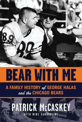 Bear with Me: A Family History of George Halas and the Chicago Bears by Patrick McCaskey, Mike Sandrolini