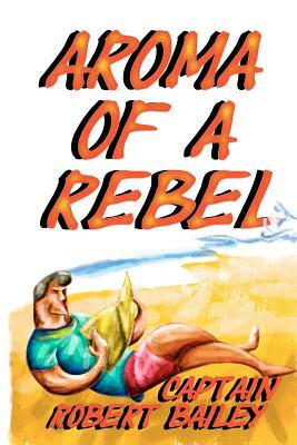 Aroma of a Rebel by Robert Bailey