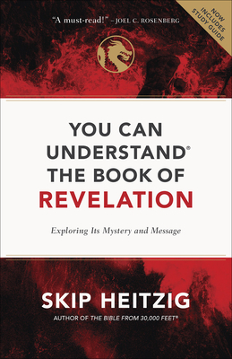 You Can Understand the Book of Revelation: Exploring Its Mystery and Message by Skip Heitzig