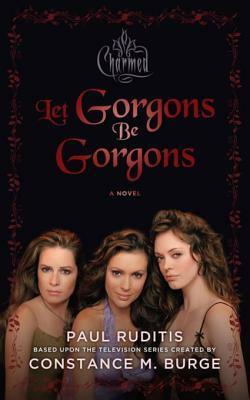 Charmed: Let Gorgons Be Gorgons by Paul Ruditis