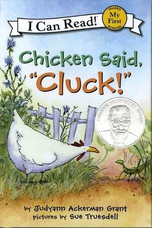 Chicken Said, Cluck! by Judyann Ackerman Grant