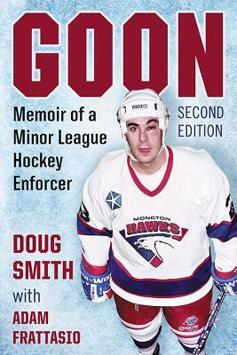 Goon: Memoir of a Minor League Hockey Enforcer, 2D Ed. by Doug Smith, Adam Frattasio