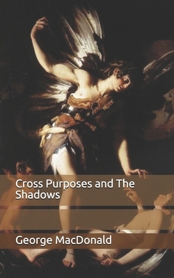 Cross Purposes and The Shadows by George MacDonald