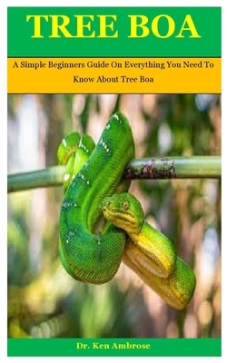 Tree Boa: A Simple Beginners Guide On Everything You Need To Know About Tree Boa by Ken Ambrose