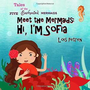 Meet the Mermaids: Hi, I'm Sofia by Lois Petren