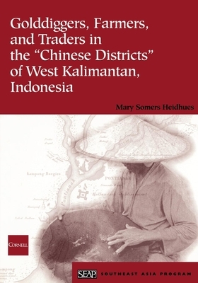 Golddiggers, Farmers, and Traders in the Chinese Districts of West Kalimantan, Indonesia by Mary Somers Heidhues