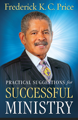 Practical Suggestions for Successful Ministry by Frederick K. C. Price