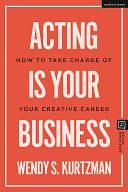 Acting is Your Business: How to Take Charge of Your Creative Career by Jim Volz