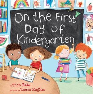 On the First Day of Kindergarten: A Kindergarten Readiness Book For Kids by Laura Hughes, Tish Rabe