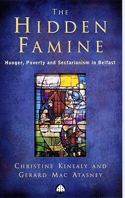 The Hidden Famine: Hunger, Poverty and Sectarianism in Belfast 1840-50 by Gerard Mac Atasney, Christine Kinealy