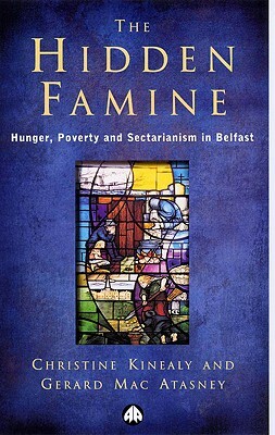 The Hidden Famine: Hunger, Poverty and Sectarianism in Belfast 1840-50 by Christine Kinealy, Gerard Mac Atasney