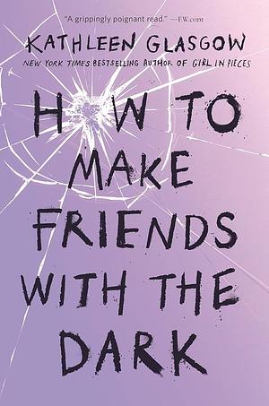 How to Make Friends with the Dark by Kathleen Glasgow