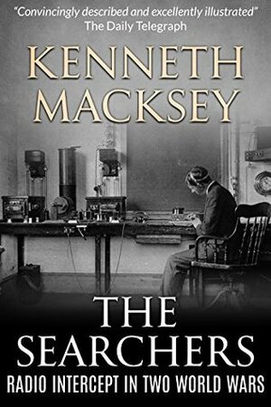 The Searchers: Radio Intercept in the Two World Wars by Kenneth John Macksey