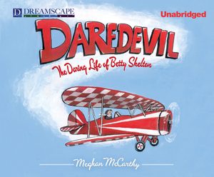 Daredevil: The Daring Life of Betty Skelton by Meghan McCarthy