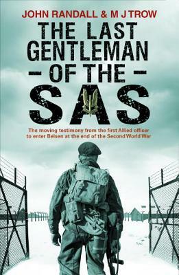 The Last Gentleman of the SAS: A Moving Testimony from the First Allied Officer to Enter Belsen at the End of the Second World War by John Randall, M.J. Trow