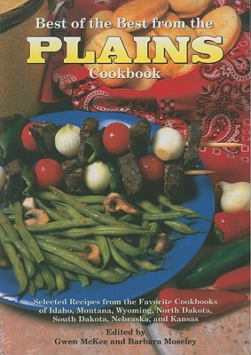 Best of the Best from the Plains Cookbook: Selected Recipes from the Favorite Cookbooks of Idaho, Montana, Wyoming, North Dakota, South Dakota, Nebras by 