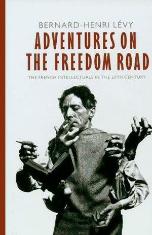 Adventures on the Freedom Road: The French Intellectuals in the 20th Century by Bernard-Henri Lévy