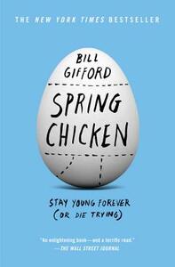 Spring Chicken: Stay Young Forever (or Die Trying) by Bill Gifford