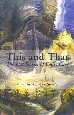 This and That: The Lost Stories of Emily Carr by Emily Carr, Ann-Lee Switzer