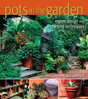 Pots in the Garden: Expert DesignPlanting Techniques by Richard Hartlage, Ray Rogers